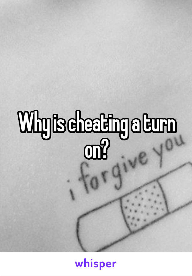 Why is cheating a turn on?