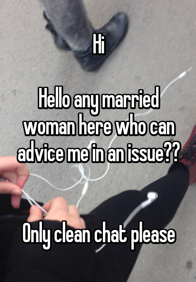 Hi

Hello any married woman here who can advice me in an issue??


Only clean chat please