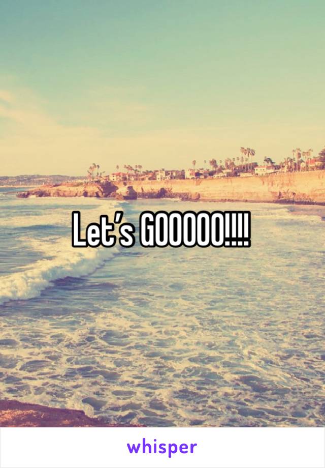 Let’s GOOOOO!!!!