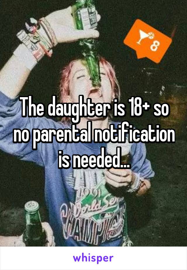 The daughter is 18+ so no parental notification is needed...