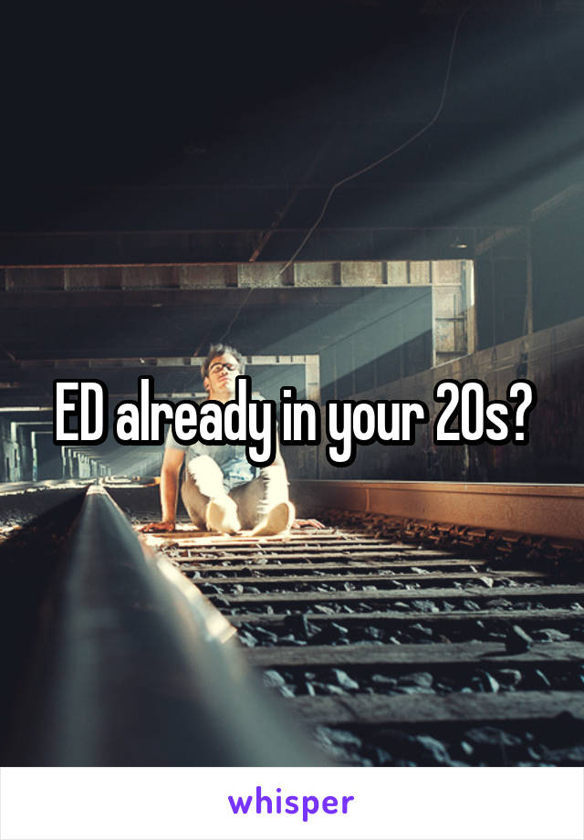ED already in your 20s?