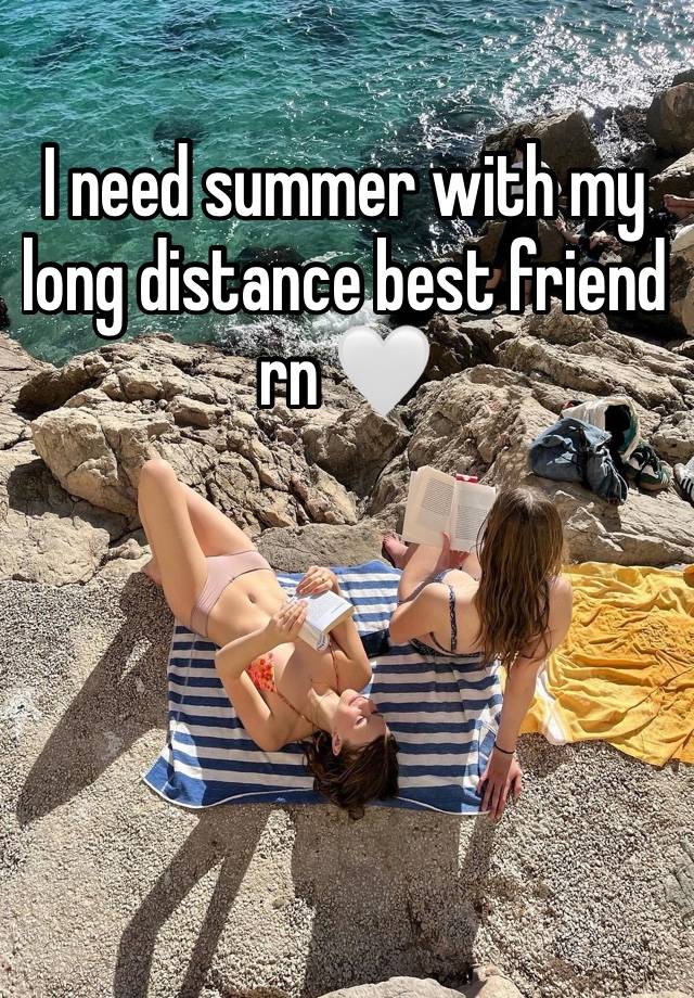 I need summer with my long distance best friend rn 🤍