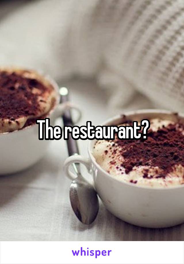 The restaurant?