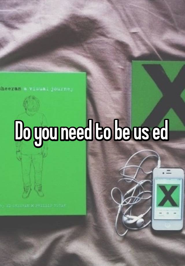 Do you need to be us ed 