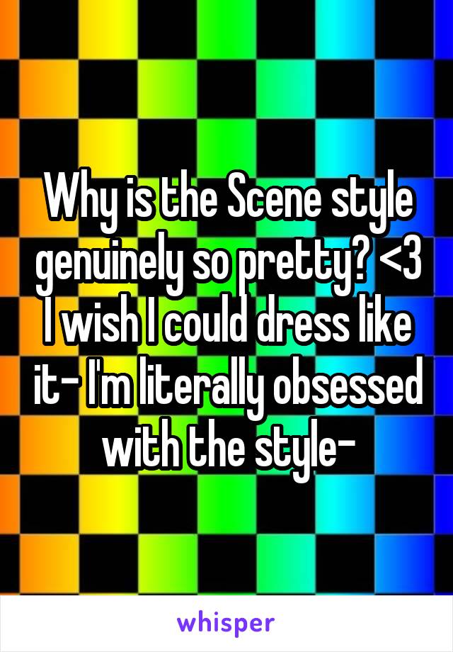 Why is the Scene style genuinely so pretty? <3
I wish I could dress like it- I'm literally obsessed with the style-