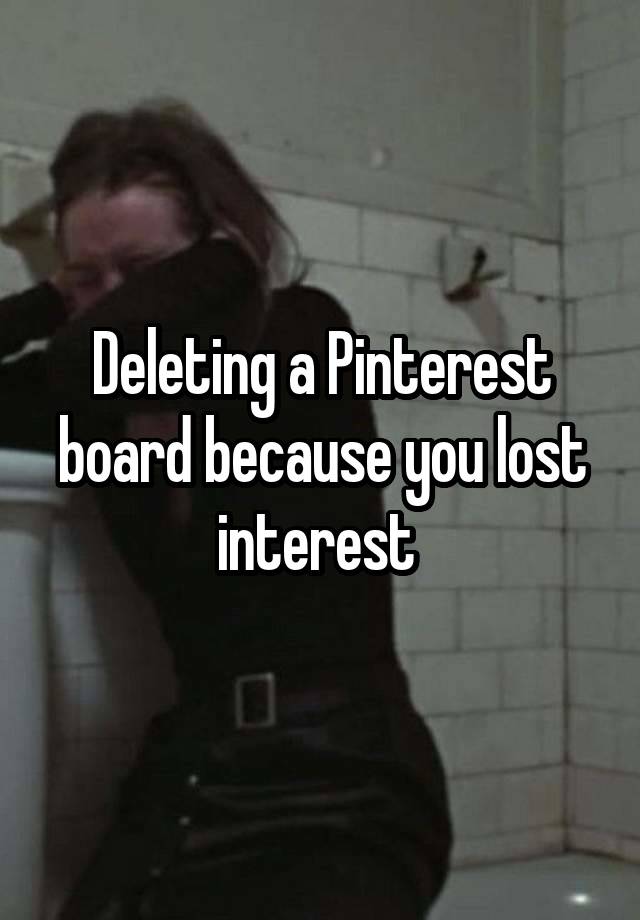 Deleting a Pinterest board because you lost interest 