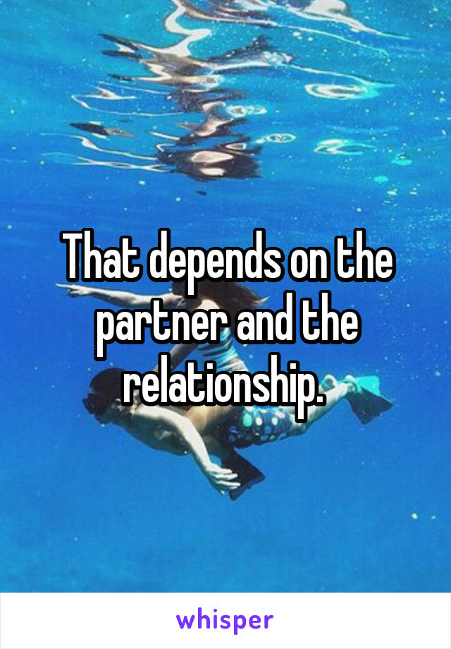 That depends on the partner and the relationship. 