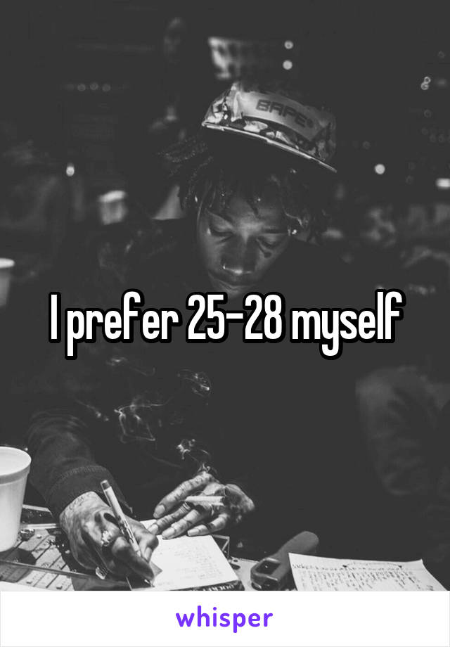 I prefer 25-28 myself