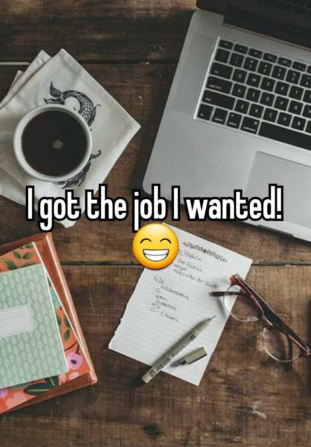 I got the job I wanted! 😁