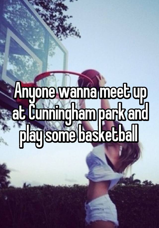 Anyone wanna meet up at Cunningham park and play some basketball 