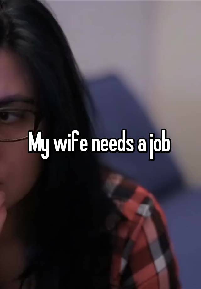 My wife needs a job 