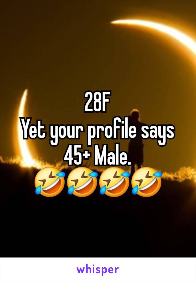 28F
Yet your profile says 45+ Male.
🤣🤣🤣🤣