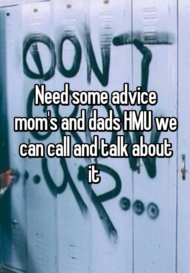 Need some advice mom's and dads HMU we can call and talk about it 