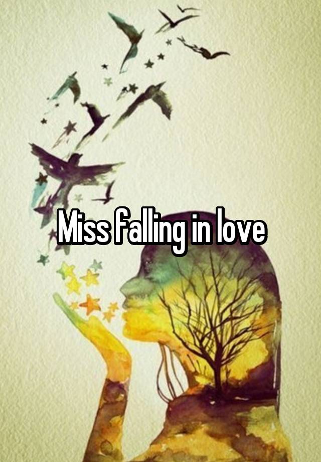 Miss falling in love