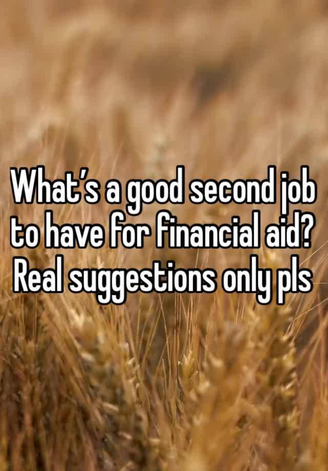 What’s a good second job to have for financial aid? Real suggestions only pls