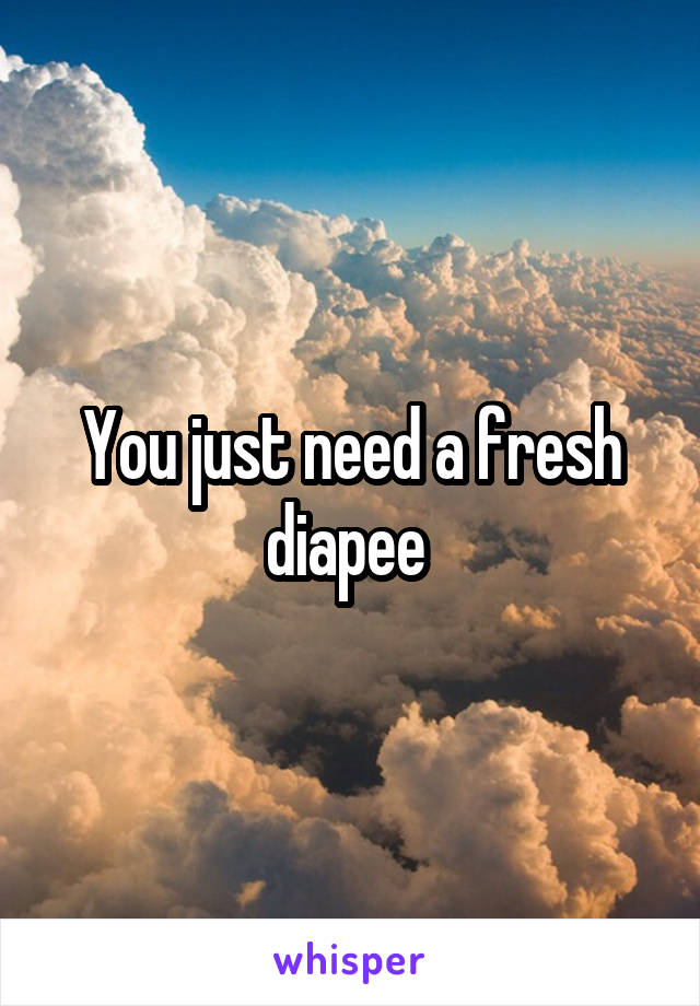 You just need a fresh diapee 