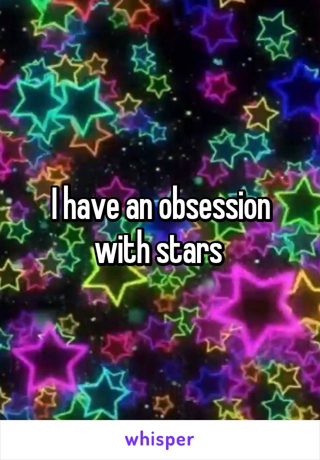 I have an obsession with stars 