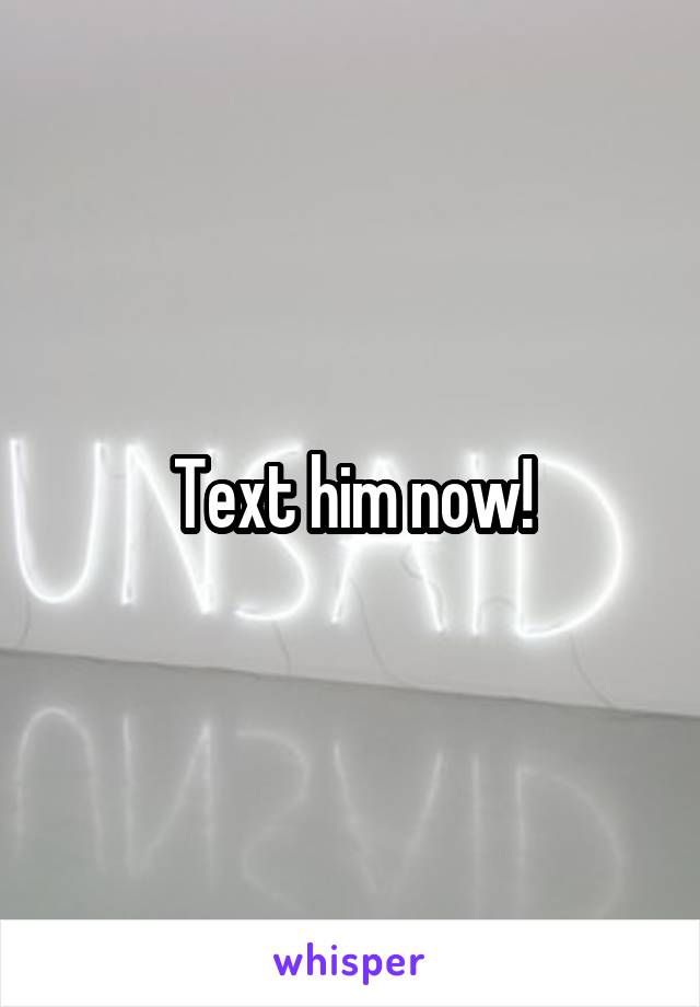 Text him now!