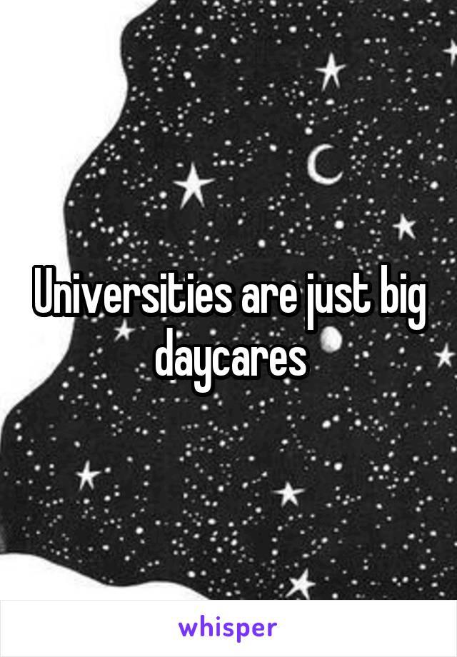 Universities are just big daycares