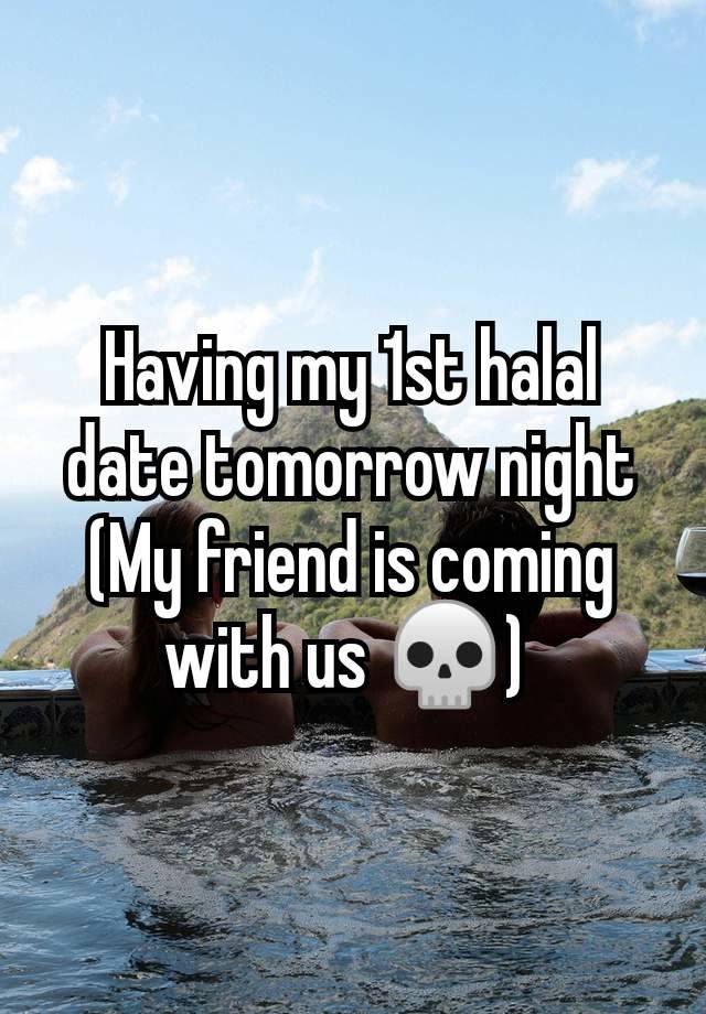 Having my 1st halal date tomorrow night
(My friend is coming with us 💀) 