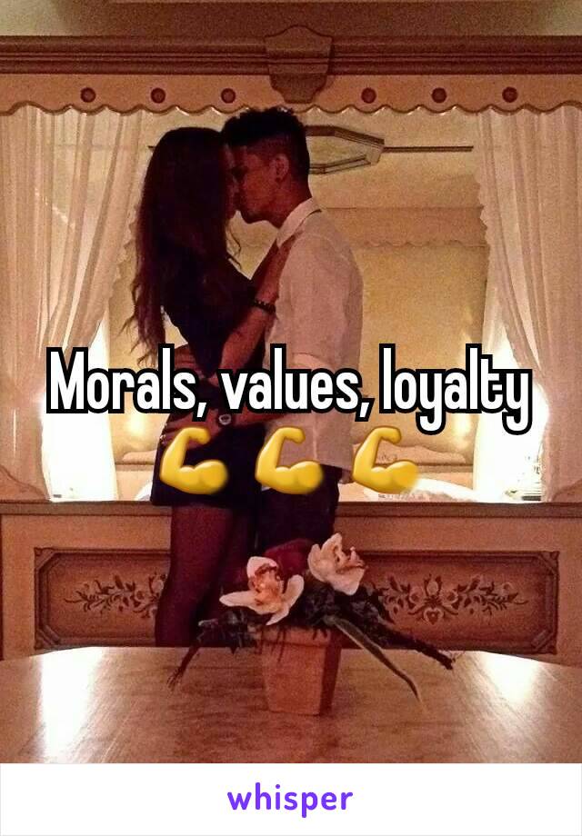 Morals, values, loyalty 💪💪💪