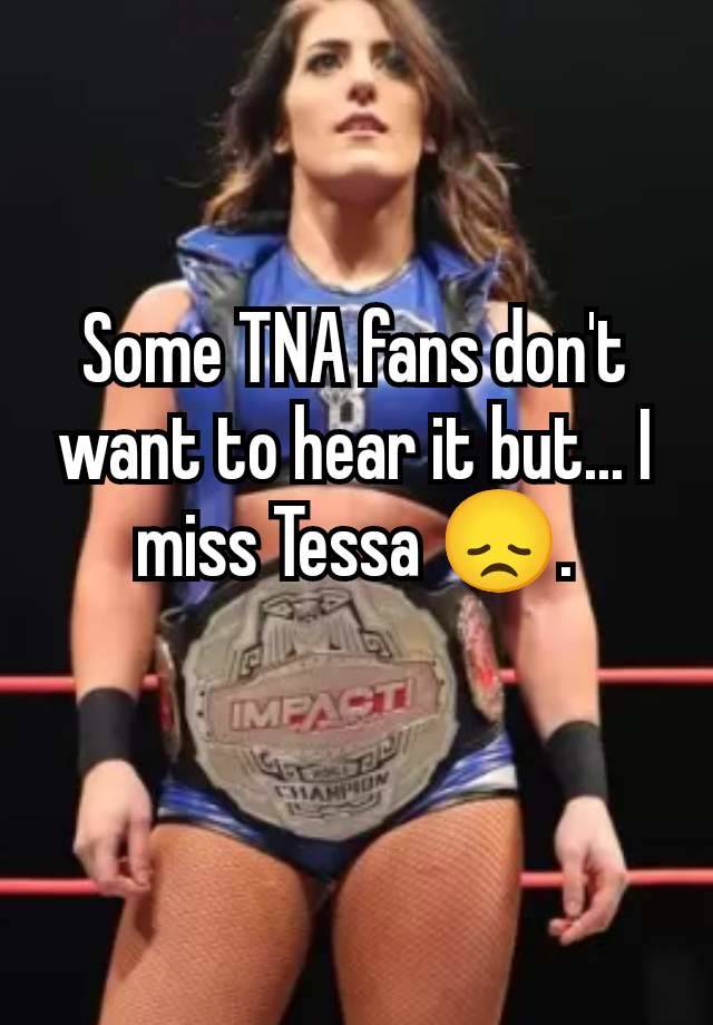Some TNA fans don't want to hear it but... I miss Tessa 😞.