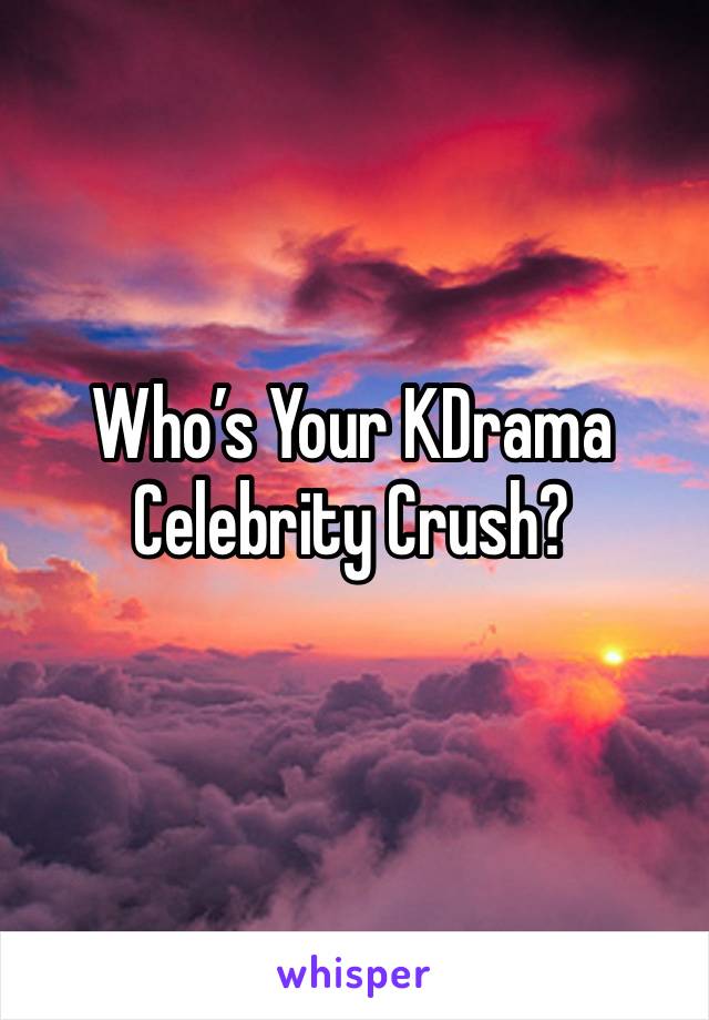 Who’s Your KDrama Celebrity Crush?