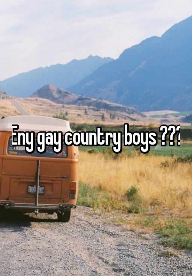 Eny gay country boys ???