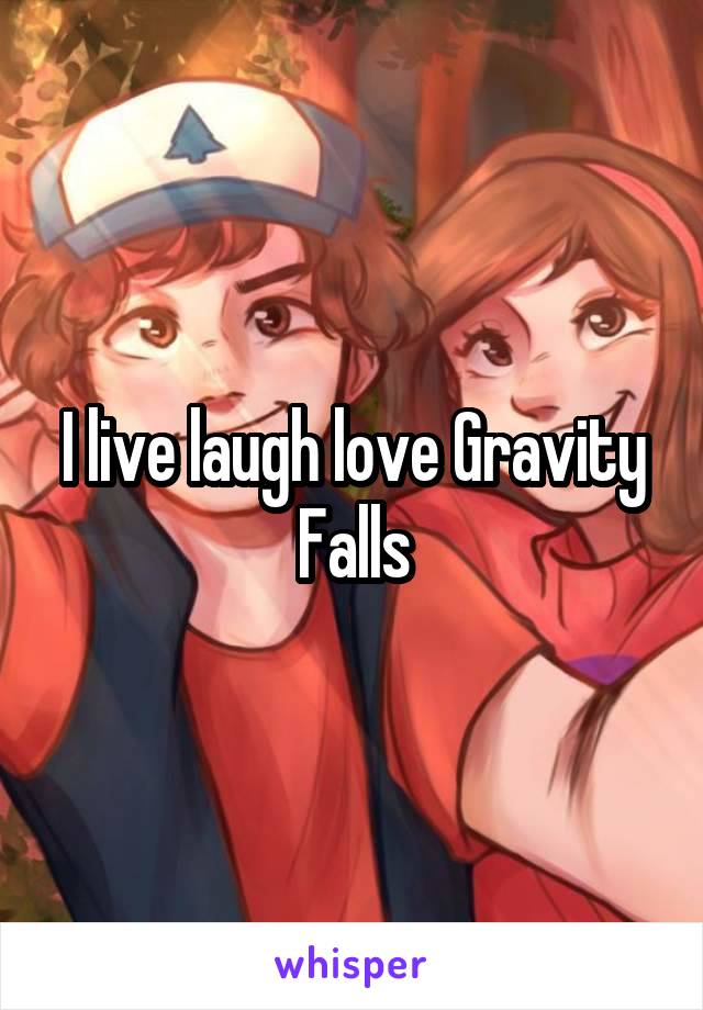 I live laugh love Gravity Falls