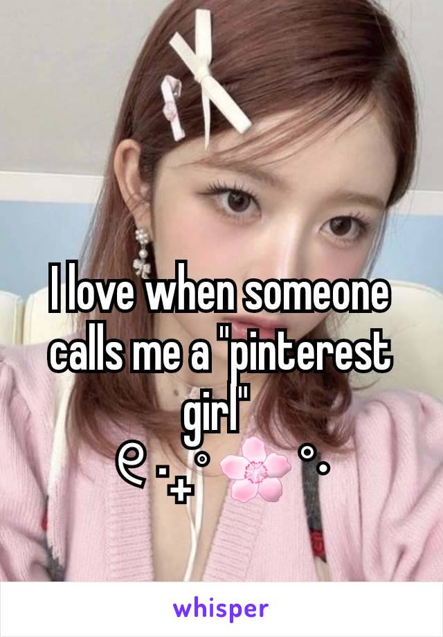 I love when someone calls me a "pinterest girl" 
୧ ‧₊˚ 🌸 °⋅