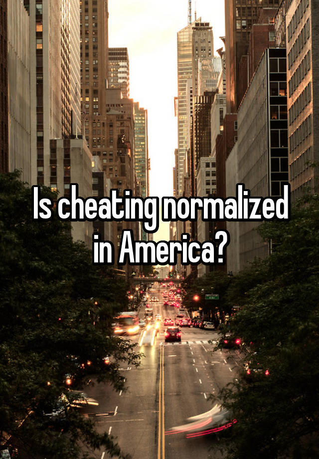 Is cheating normalized in America?