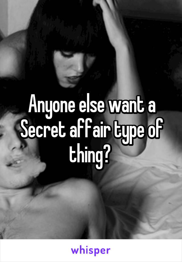 Anyone else want a Secret affair type of thing? 