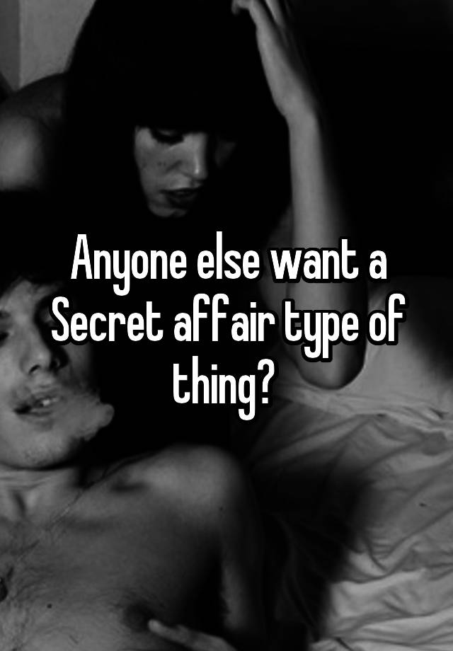 Anyone else want a Secret affair type of thing? 