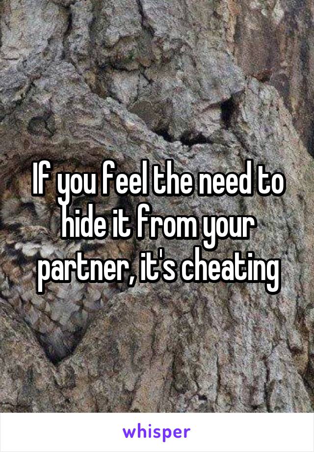 If you feel the need to hide it from your partner, it's cheating