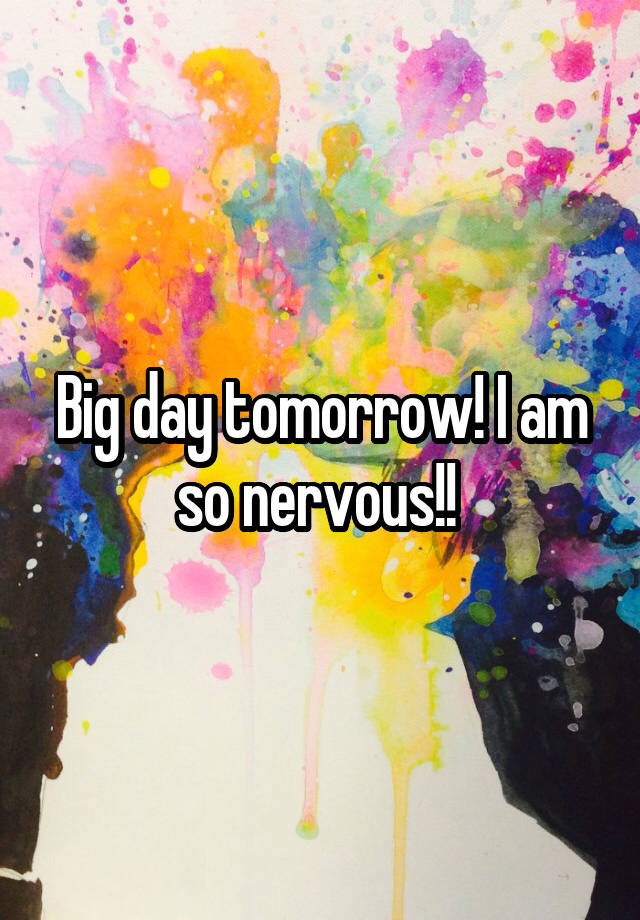 Big day tomorrow! I am so nervous!! 
