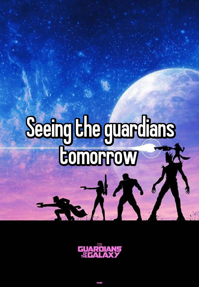 Seeing the guardians tomorrow 