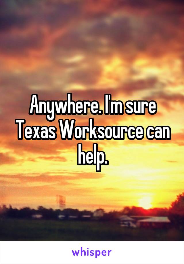 Anywhere. I'm sure Texas Worksource can help.