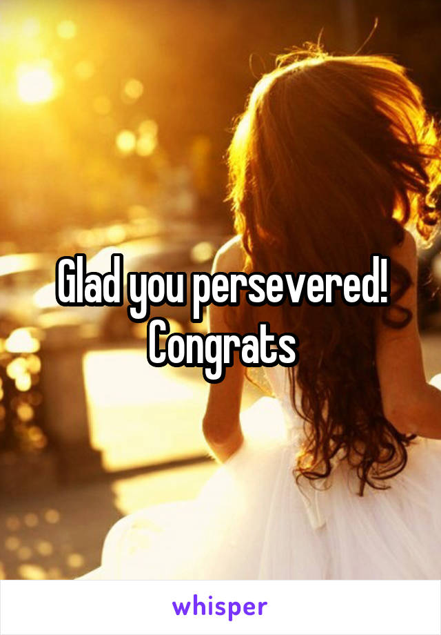 Glad you persevered! Congrats