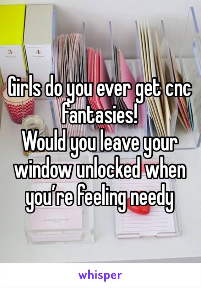 Girls do you ever get cnc fantasies! 
Would you leave your window unlocked when you’re feeling needy 