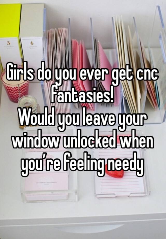 Girls do you ever get cnc fantasies! 
Would you leave your window unlocked when you’re feeling needy 