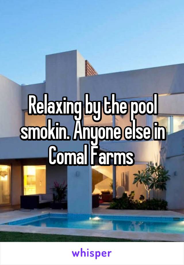 Relaxing by the pool smokin. Anyone else in Comal Farms 