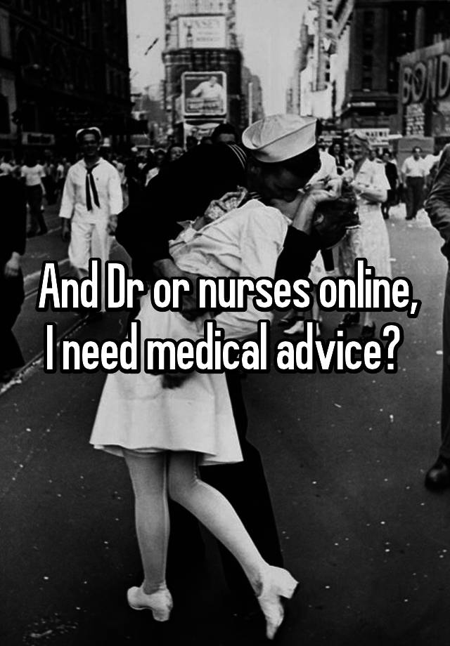 And Dr or nurses online, I need medical advice? 