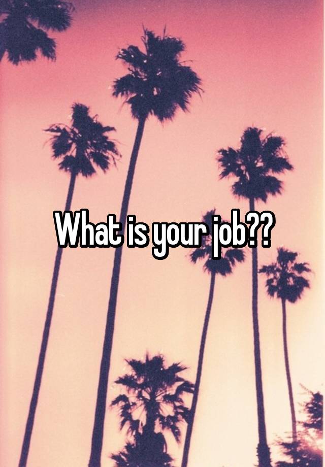 What is your job??