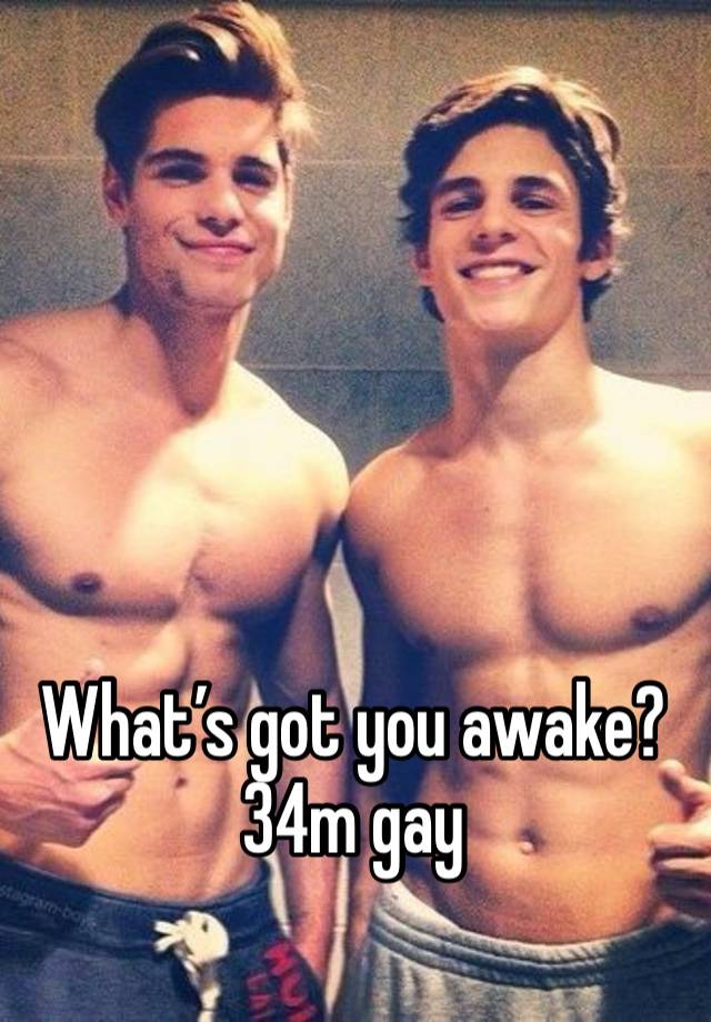 What’s got you awake? 34m gay