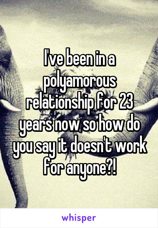 I've been in a polyamorous relationship for 23 years now so how do you say it doesn't work for anyone?!