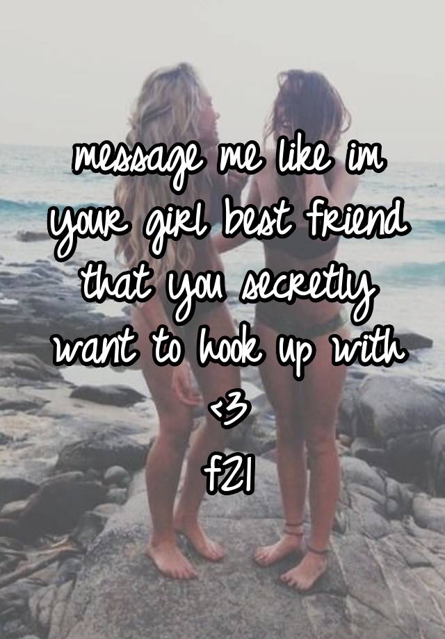 message me like im your girl best friend that you secretly want to hook up with <3
f21