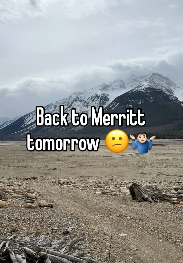 Back to Merritt tomorrow 😕🤷🏻‍♂️