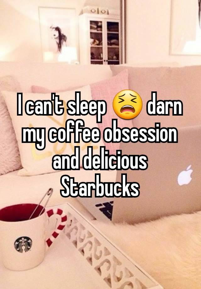 I can't sleep 😫 darn my coffee obsession and delicious Starbucks