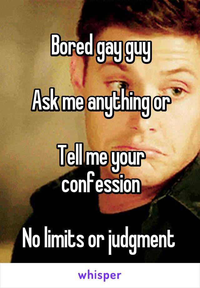 Bored gay guy

Ask me anything or

Tell me your confession

No limits or judgment 