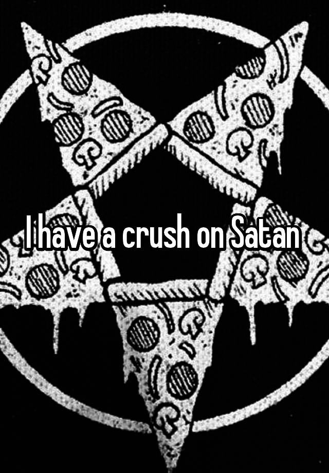 I have a crush on Satan 